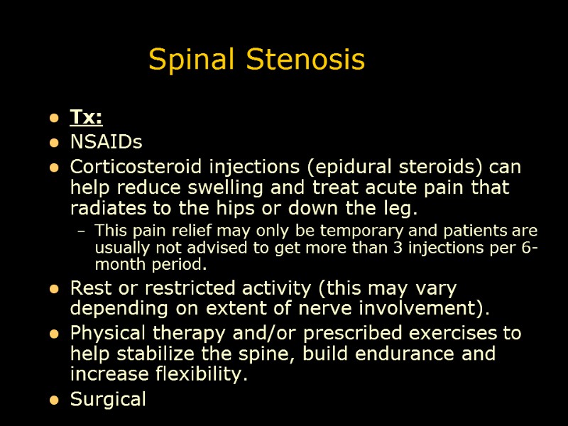 Spinal Stenosis Tx: NSAIDs Corticosteroid injections (epidural steroids) can help reduce swelling and treat